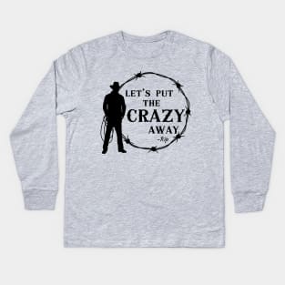 Yellowstone Rip Wheeler Beth Dutton Put the Crazy Away Kids Long Sleeve T-Shirt